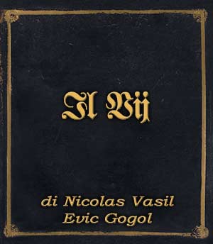 Incipit – Il Vij di Nicolas Vasil Evic Gogol